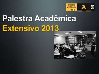 Palestra Acadêmica
Extensivo 2013
 
