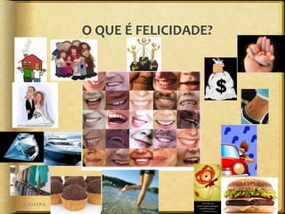 O QUE É FELICIDADE?
CEMANA 3
 