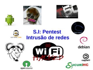 S.I: Pentest 
Intrusão de redes 
 