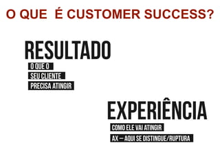 O QUE É CUSTOMER SUCCESS?
 
