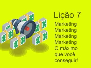 Marketing
Marketing
Marketing
Marketing
O máximo
que você
conseguir!
Lição 7
 