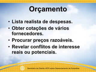 Orçamento Lista realista de despesas. Obter cotações de vários fornecedores. Procurar preços razoáveis. Revelar conflitos de interesse reais ou potenciais. 