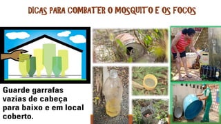 DICAS PARA COMBATER O MOSQUITO E OS FOCOS
 
