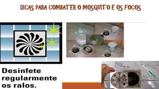 DICAS PARA COMBATER O MOSQUITO E OS FOCOS
 