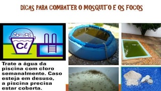 DICAS PARA COMBATER O MOSQUITO E OS FOCOS
 