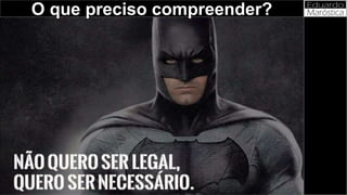 O que preciso compreender?
 