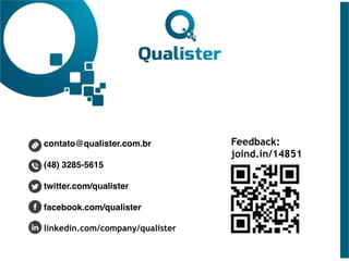 contato@qualister.com.br
(48) 3285-5615
twitter.com/qualister
facebook.com/qualister
linkedin.com/company/qualister
Feedback:
joind.in/14851
 