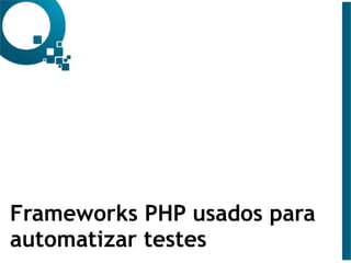 Frameworks PHP usados para
automatizar testes
 