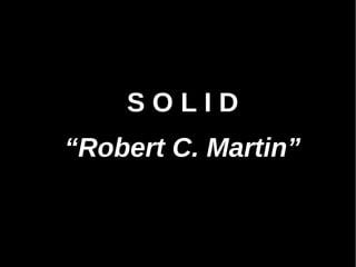 SOLID
“Robert C. Martin”
 
