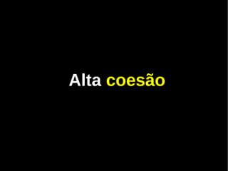 Alta coesão
 