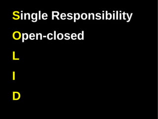 Single Responsibility
Open-closed
L
I
D
 