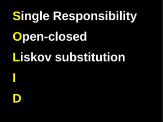 Single Responsibility
Open-closed
Liskov substitution
I
D
 