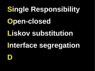 Single Responsibility
Open-closed
Liskov substitution
Interface segregation
D
 