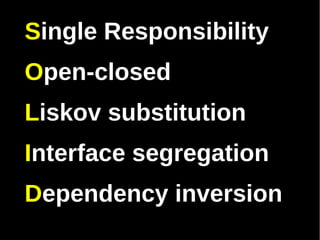 Single Responsibility
Open-closed
Liskov substitution
Interface segregation
Dependency inversion
 