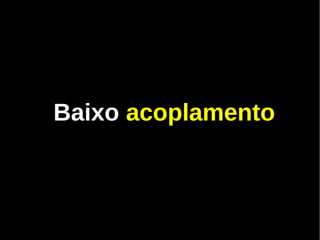 Baixo acoplamento
 