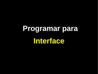 Programar para
  Interface
 