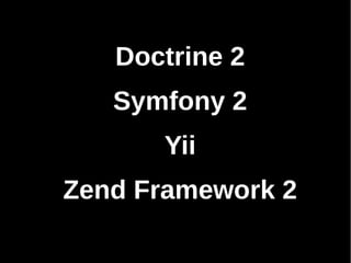 Doctrine 2
   Symfony 2
      Yii
Zend Framework 2
 