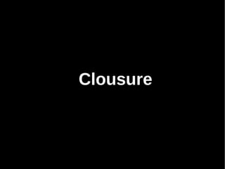 Clousure
 