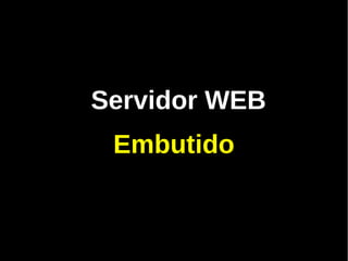 Servidor WEB
 Embutido
 