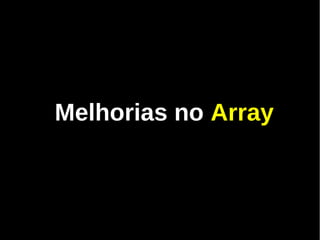 Melhorias no Array
 