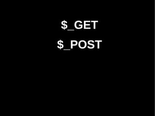 $_GET
$_POST
 