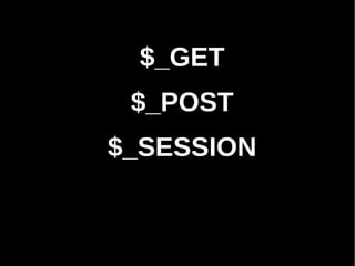 $_GET
 $_POST
$_SESSION
 