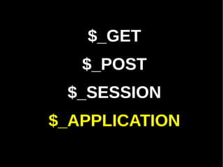 $_GET
   $_POST
 $_SESSION
$_APPLICATION
 