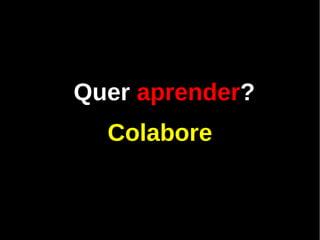 Quer aprender?
  Colabore
 