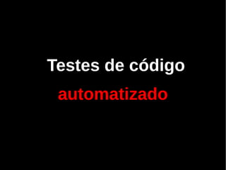 Testes de código
 automatizado
 