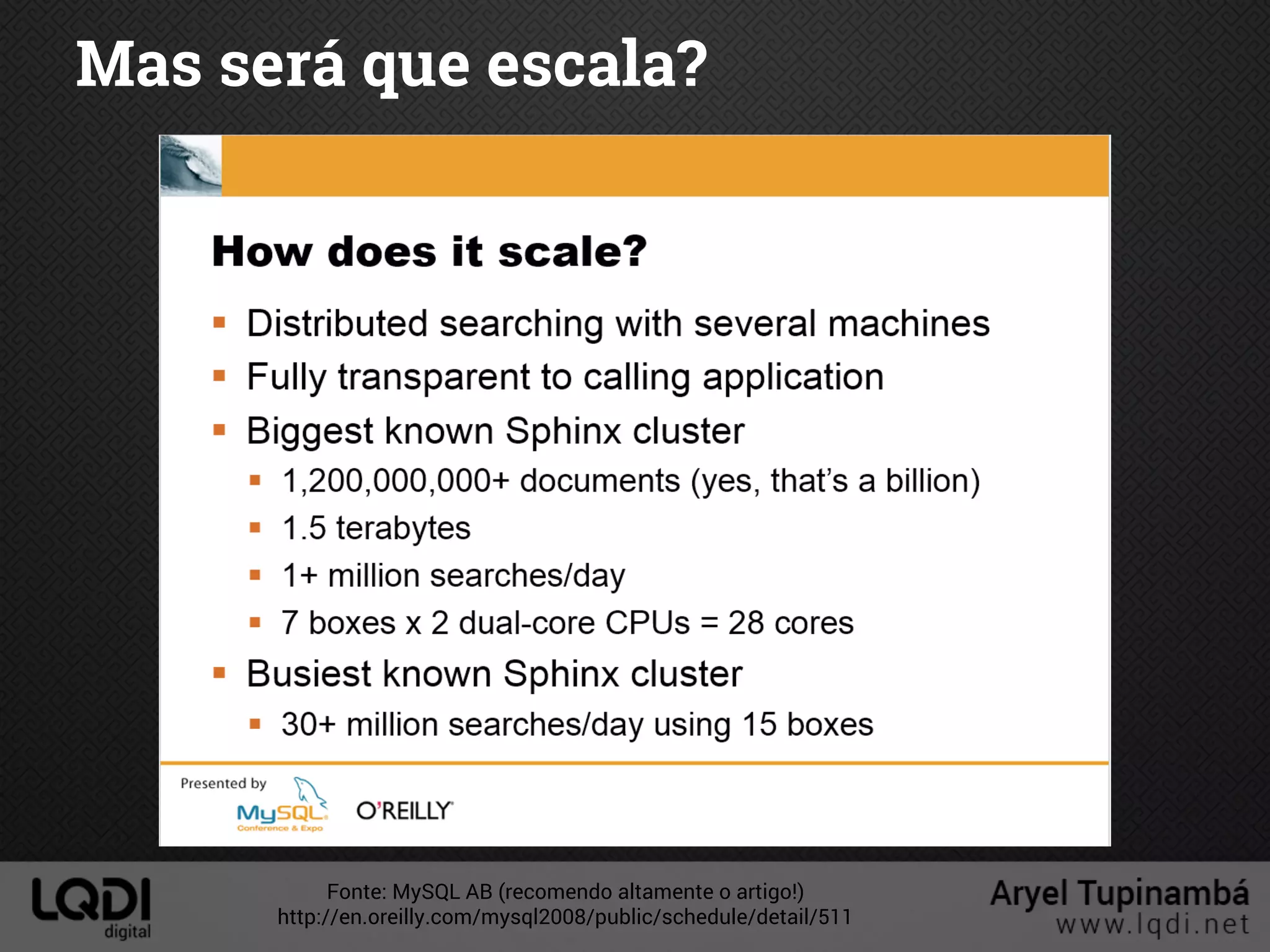 Mas será que escala?
Fonte: MySQL AB (recomendo altamente o artigo!)
http://en.oreilly.com/mysql2008/public/schedule/detail/511
 