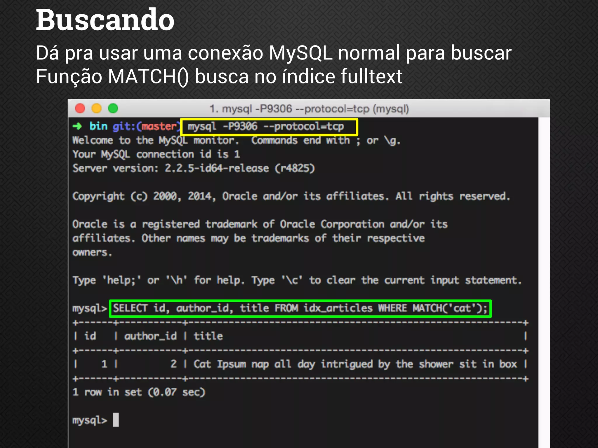 Buscando
Dá pra usar uma conexão MySQL normal para buscar
Função MATCH() busca no índice fulltext
 