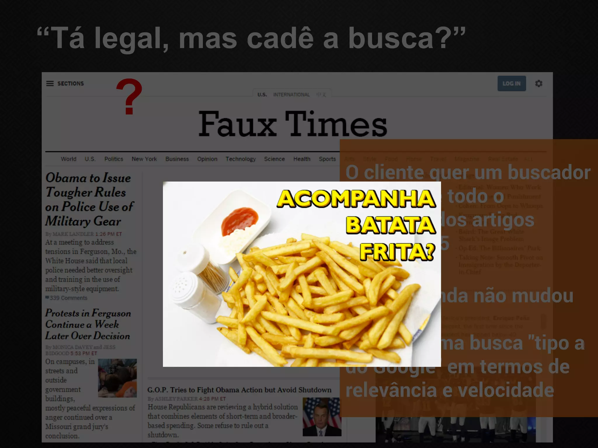 “Tá legal, mas cadê a busca?”
?
O cliente quer um buscador
que indexe todo o
conteúdo dos artigos
desde 1925
O prazo ainda não mudou
Pediram uma busca "tipo a
do Google" em termos de
relevância e velocidade
 