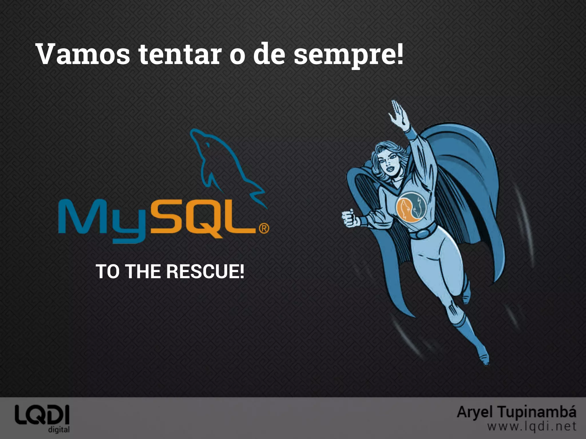 Vamos tentar o de sempre!
TO THE RESCUE!
 