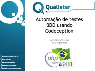 www.qualister.com.br
(48) 4052-9536 / 9540
contato@qualister.com.br
Automação de testes
BDD usando
Codeception 
 
por Júlio de Lima 
@juliodelimas
 
