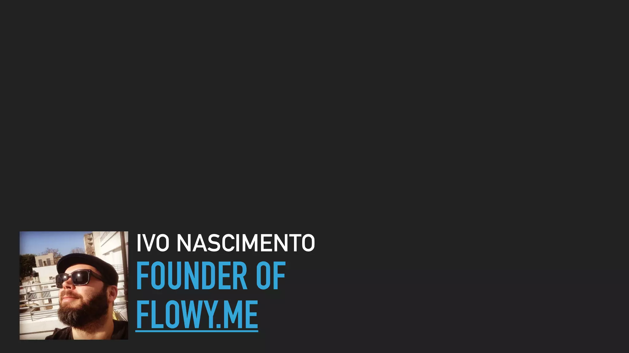 FOUNDER OF
FLOWY.ME
IVO NASCIMENTO
 