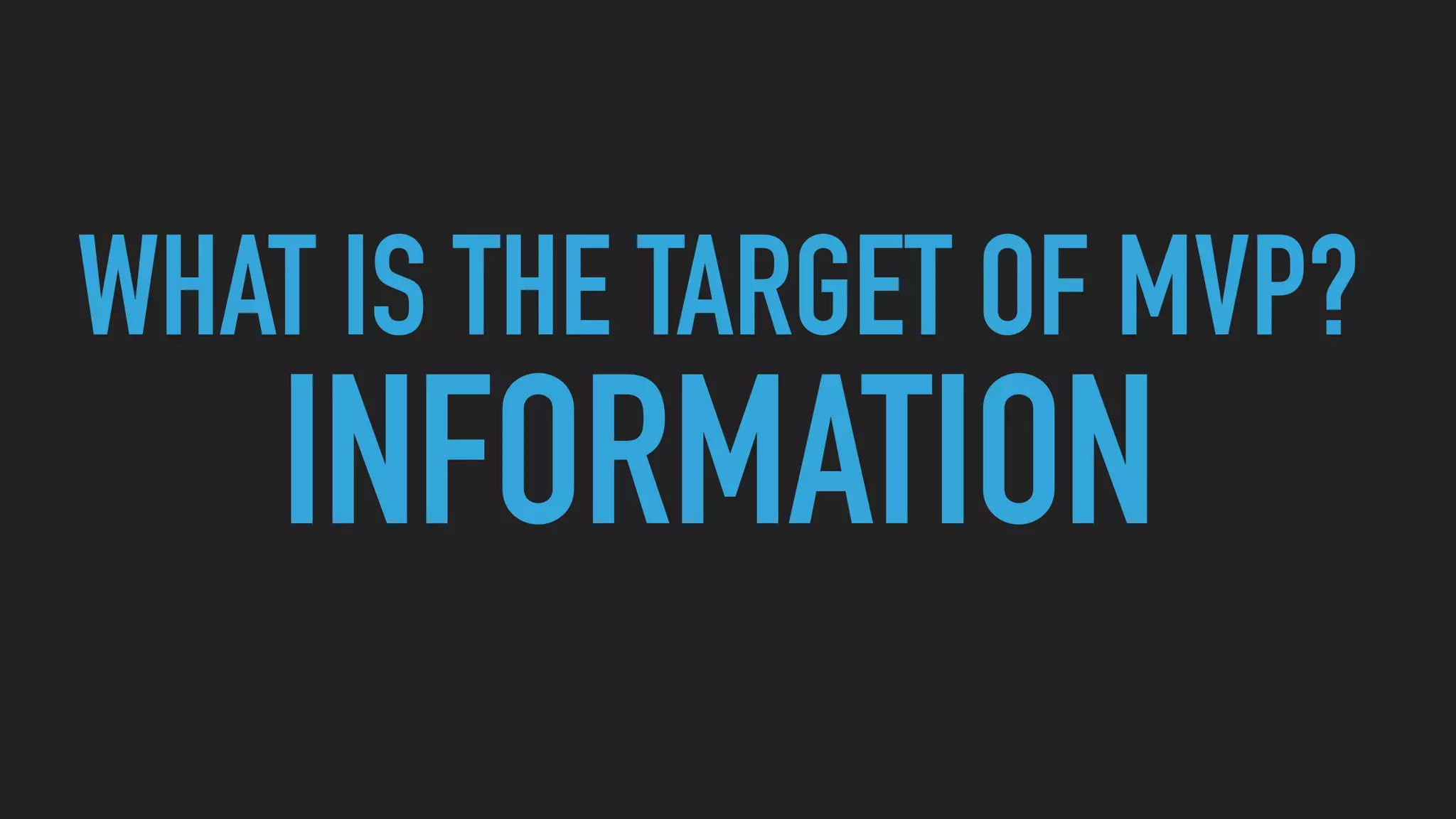 WHAT IS THE TARGET OF MVP?
INFORMATION
 