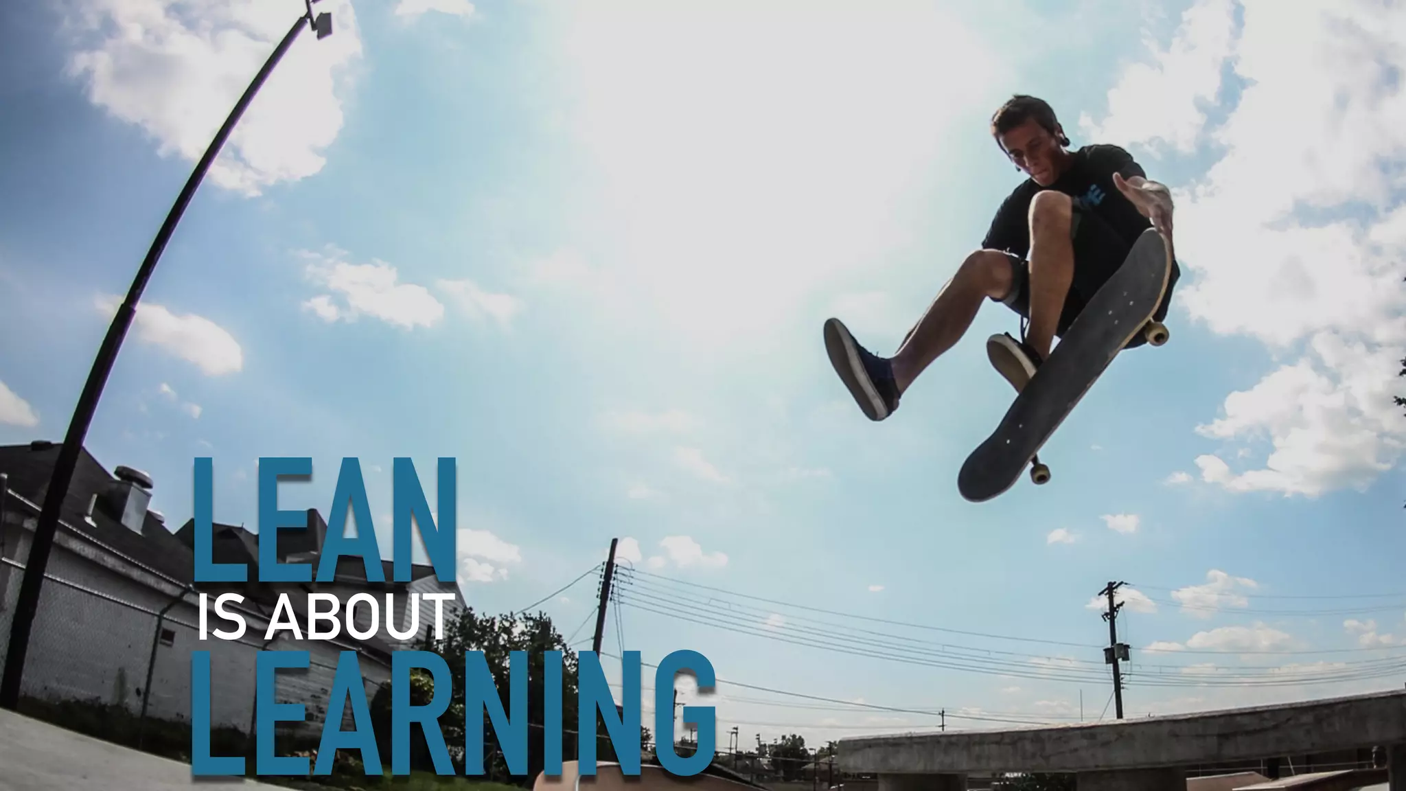 LEARNING
IS ABOUT
LEAN
 