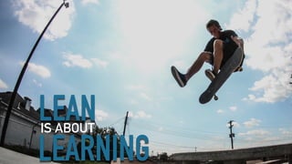 LEARNING
IS ABOUT
LEAN
 