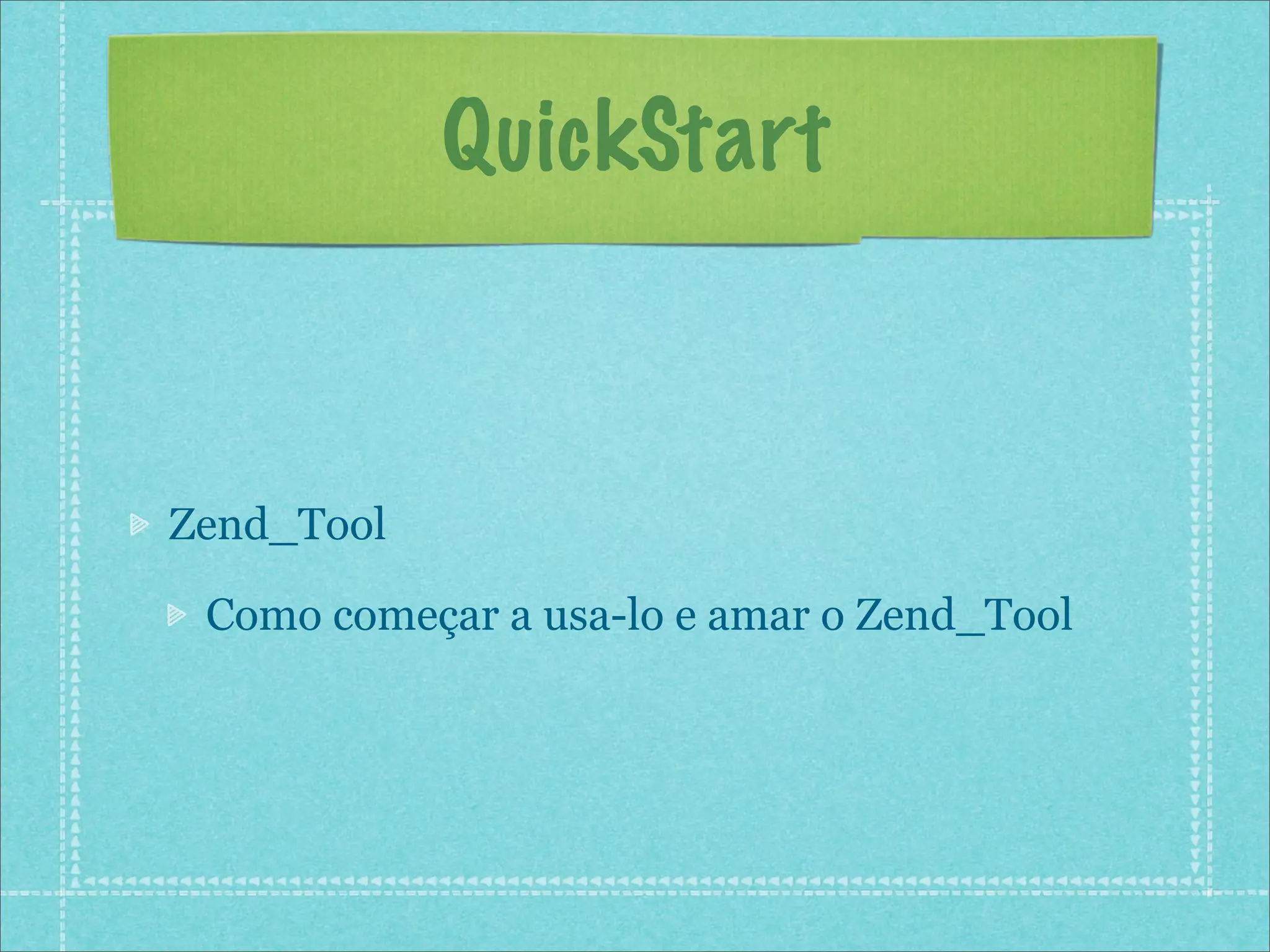 QuickStart



Zend_Tool

 Como começar a usa-lo e amar o Zend_Tool
 