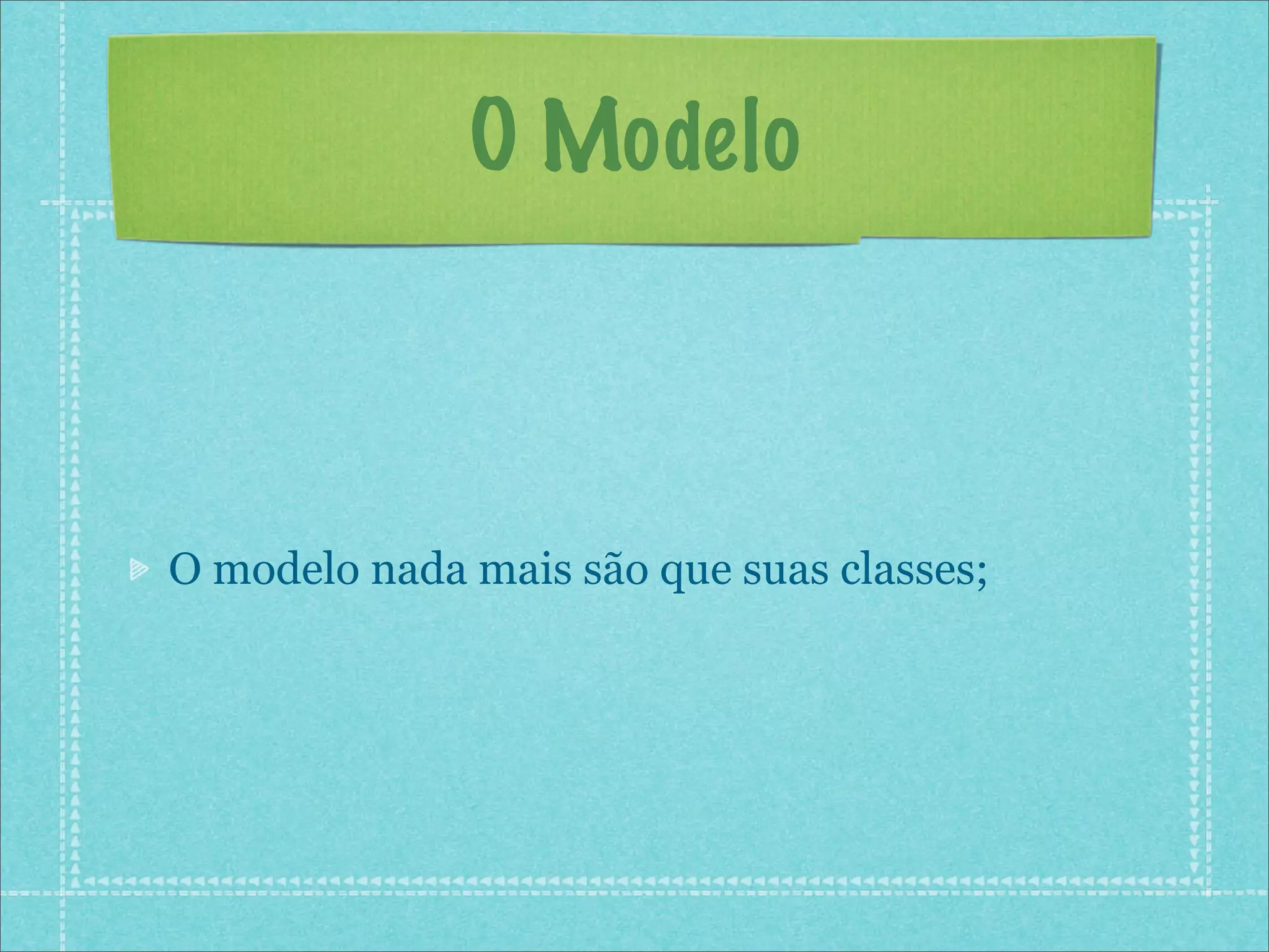 O Modelo



O modelo nada mais são que suas classes;
 