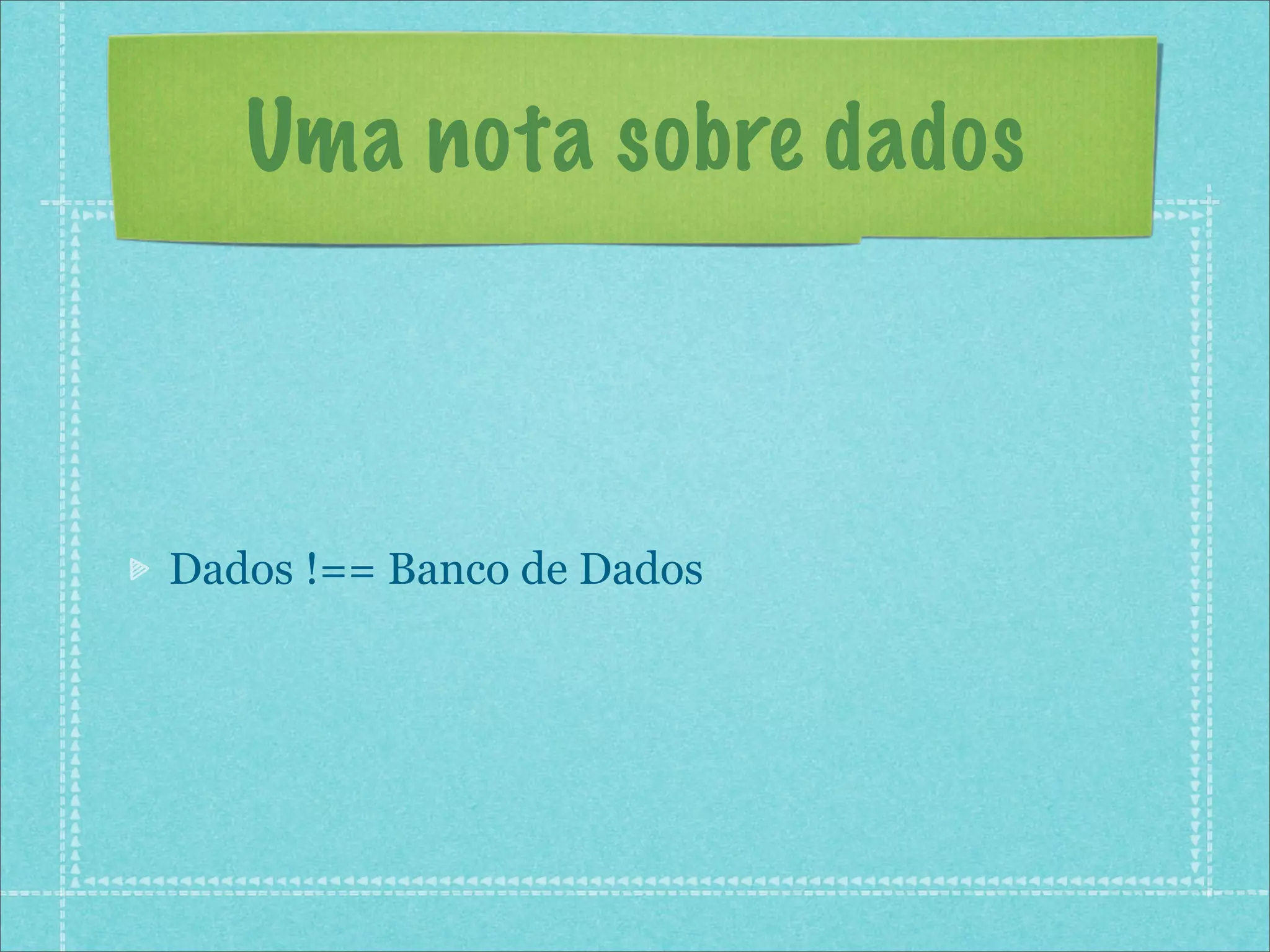 Uma nota sobre dados



Dados !== Banco de Dados
 