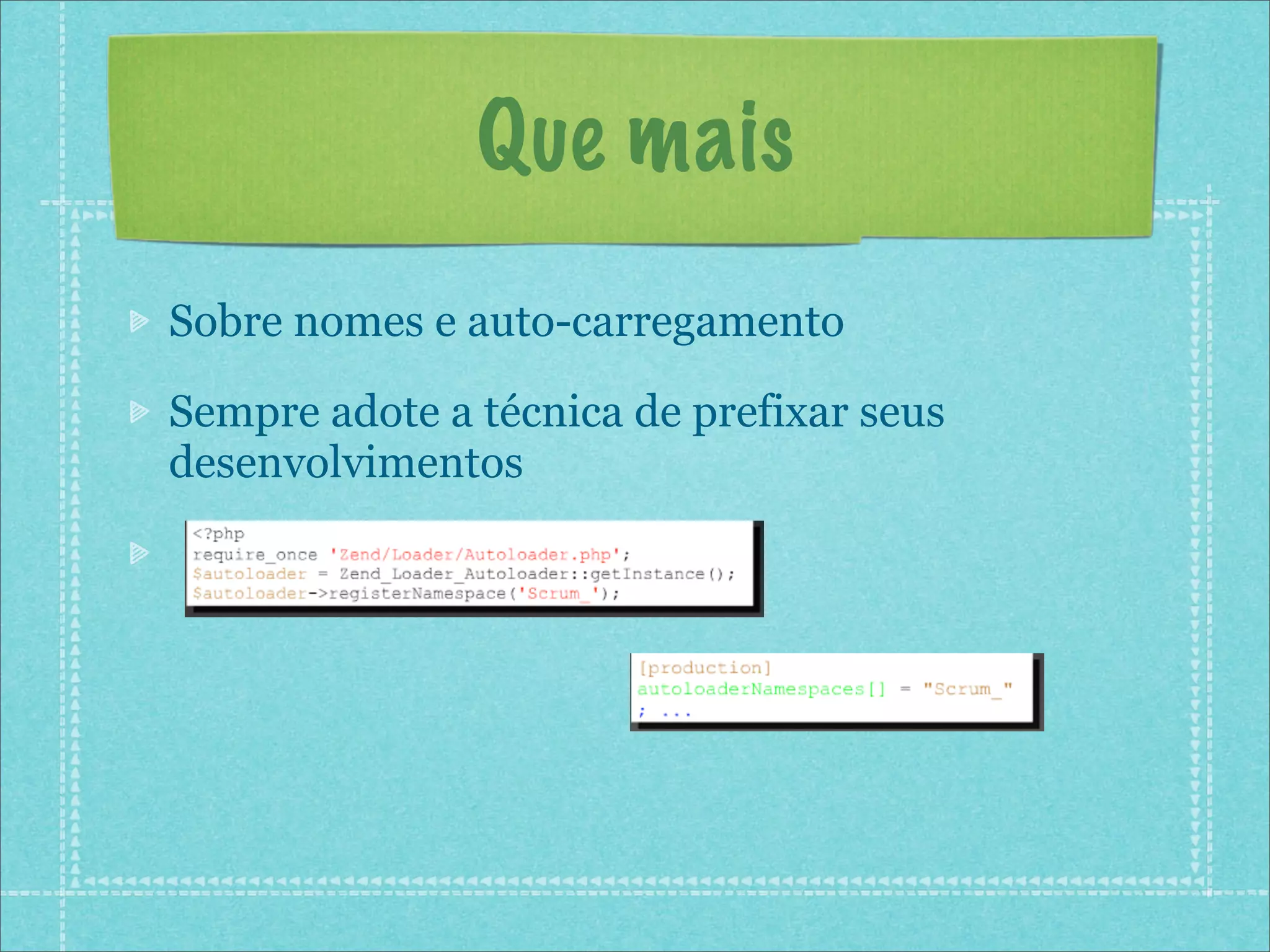 Que mais
Sobre nomes e auto-carregamento

Sempre adote a técnica de prefixar seus
desenvolvimentos
 