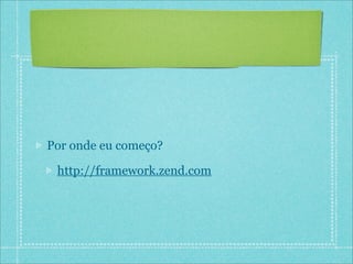 Por onde eu começo?

 http://framework.zend.com
 