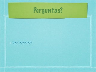 Perguntas?



????????????
 