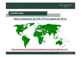 CENÁRIO IDEAL

Países Integrantes da CUP (175 em agosto de 2013)

© 2014 Clarke, Modet & Cº Brasil

 