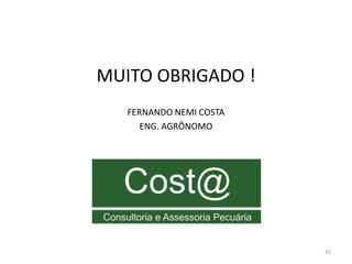 MUITO OBRIGADO !
   FERNANDO NEMI COSTA
      ENG. AGRÔNOMO




                         35
 