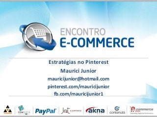 Estratégias no Pinterest
Maurici Junior
mauricijunior@hotmail.com
pinterest.com/mauricijunior
fb.com/mauricijunior1
 