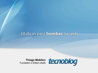 10 dicas para bombar na web




     Thiago Mobilon
Fundador e Editor-chefe
 