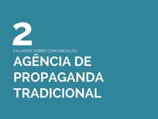 2FALANDO SOBRE COMUNICAÇÃO
AGÊNCIA DE
PROPAGANDA
TRADICIONAL
 