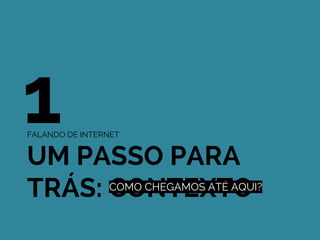 FALANDO DE INTERNET
UM PASSO PARA
TRÁS: CONTEXTOCOMO CHEGAMOS ATÉ AQUI?
1
 